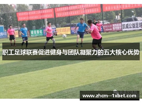 职工足球联赛促进健身与团队凝聚力的五大核心优势