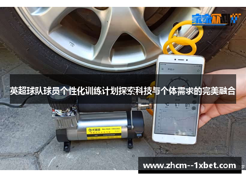 英超球队球员个性化训练计划探索科技与个体需求的完美融合