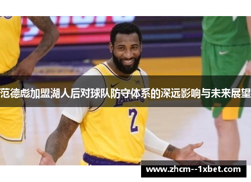 范德彪加盟湖人后对球队防守体系的深远影响与未来展望