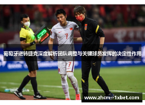 葡萄牙逆转捷克深度解析团队调整与关键球员发挥的决定性作用