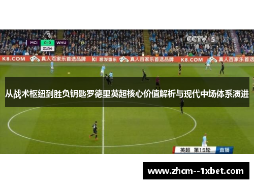 从战术枢纽到胜负钥匙罗德里英超核心价值解析与现代中场体系演进