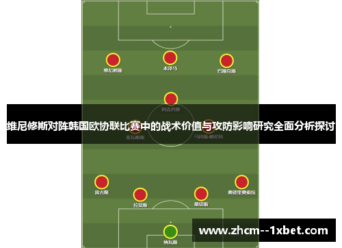 维尼修斯对阵韩国欧协联比赛中的战术价值与攻防影响研究全面分析探讨