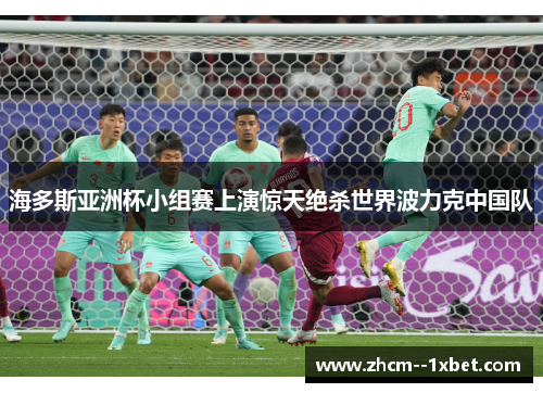海多斯亚洲杯小组赛上演惊天绝杀世界波力克中国队